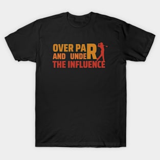 Over Par And Under The Influence T-Shirt